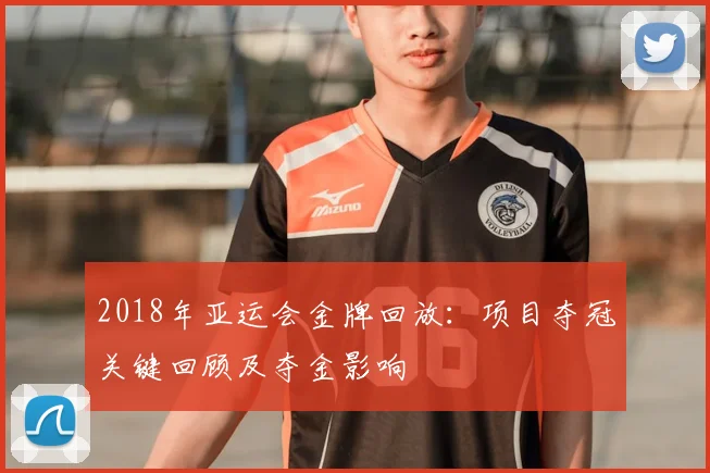 2018年亚运会金牌回放：项目夺冠关键回顾及夺金影响