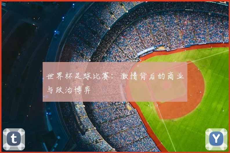 世界杯足球比赛：激情背后的商业与政治博弈