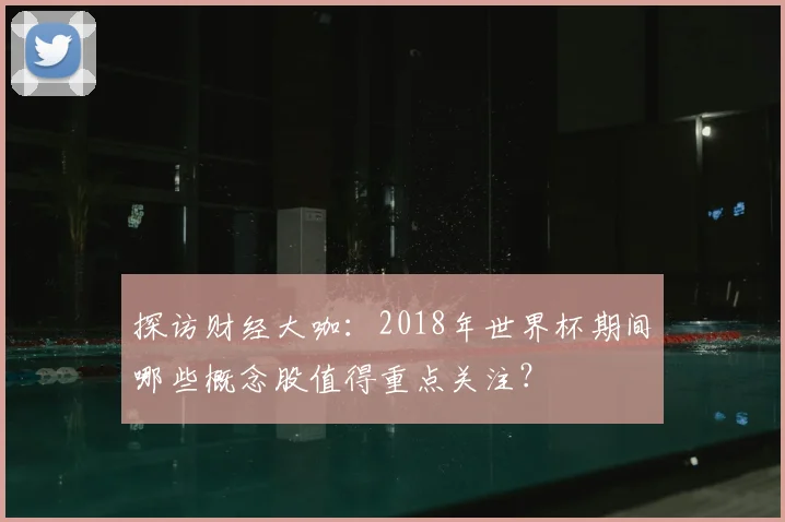 探访财经大咖：2018年世界杯期间哪些概念股值得重点关注？