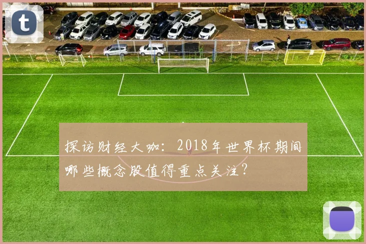 探访财经大咖：2018年世界杯期间哪些概念股值得重点关注？
