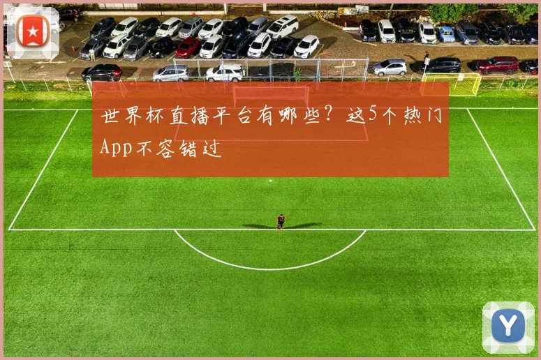 世界杯直播平台有哪些？这5个热门App不容错过
